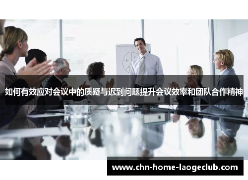 如何有效应对会议中的质疑与迟到问题提升会议效率和团队合作精神