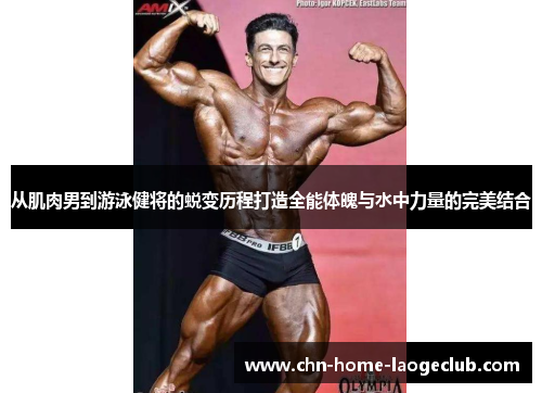 从肌肉男到游泳健将的蜕变历程打造全能体魄与水中力量的完美结合