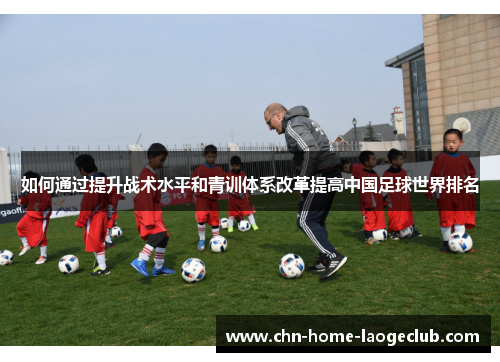 如何通过提升战术水平和青训体系改革提高中国足球世界排名