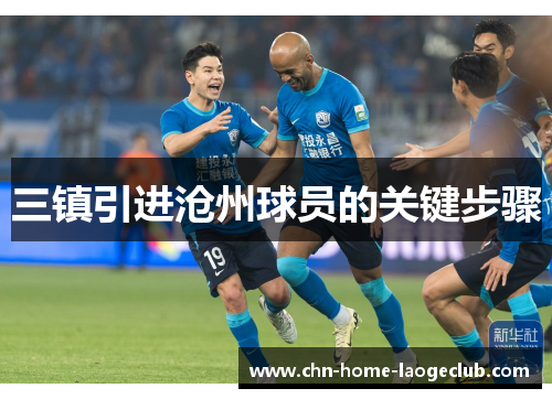 三镇引进沧州球员的关键步骤