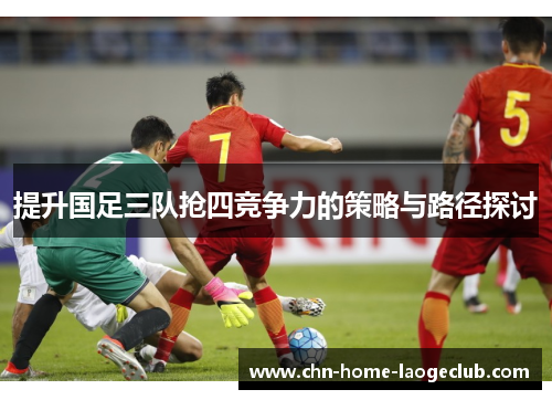 提升国足三队抢四竞争力的策略与路径探讨