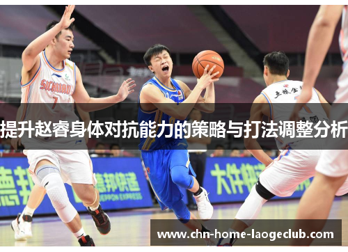 提升赵睿身体对抗能力的策略与打法调整分析