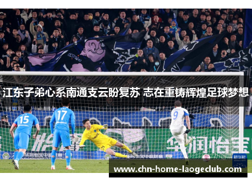 江东子弟心系南通支云盼复苏 志在重铸辉煌足球梦想