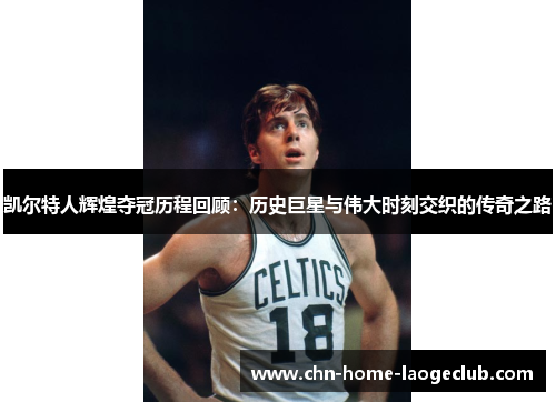 凯尔特人辉煌夺冠历程回顾：历史巨星与伟大时刻交织的传奇之路