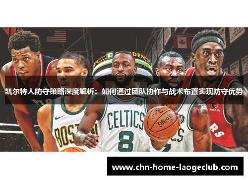 凯尔特人防守策略深度解析：如何通过团队协作与战术布置实现防守优势