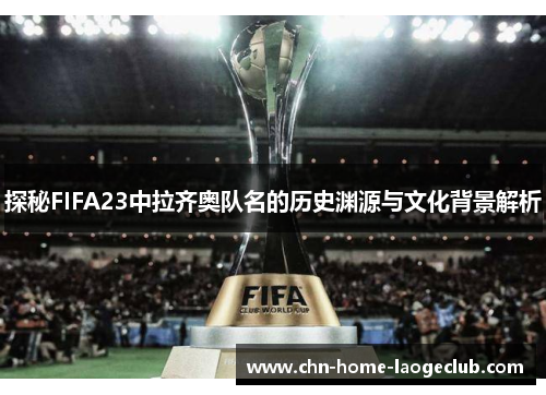 探秘FIFA23中拉齐奥队名的历史渊源与文化背景解析