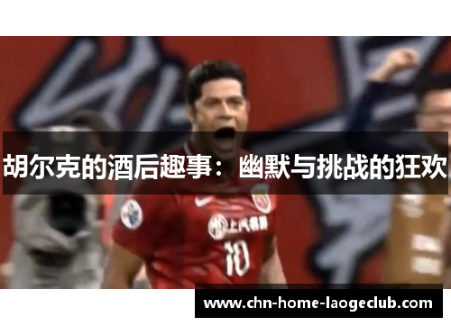 胡尔克的酒后趣事：幽默与挑战的狂欢