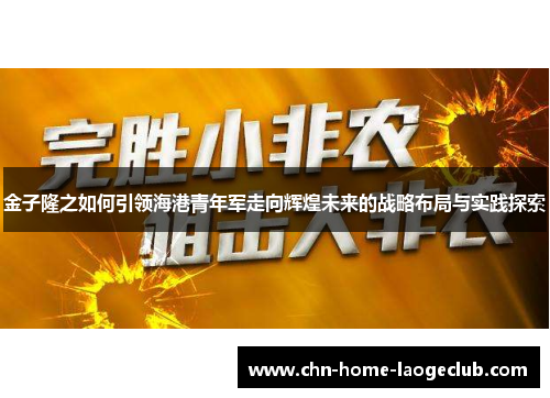 金子隆之如何引领海港青年军走向辉煌未来的战略布局与实践探索