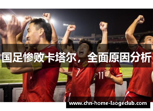 国足惨败卡塔尔，全面原因分析