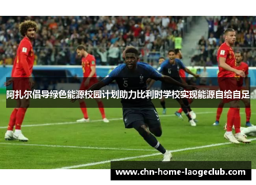 阿扎尔倡导绿色能源校园计划助力比利时学校实现能源自给自足