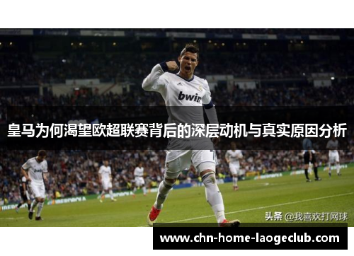皇马为何渴望欧超联赛背后的深层动机与真实原因分析