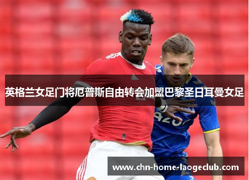 英格兰女足门将厄普斯自由转会加盟巴黎圣日耳曼女足